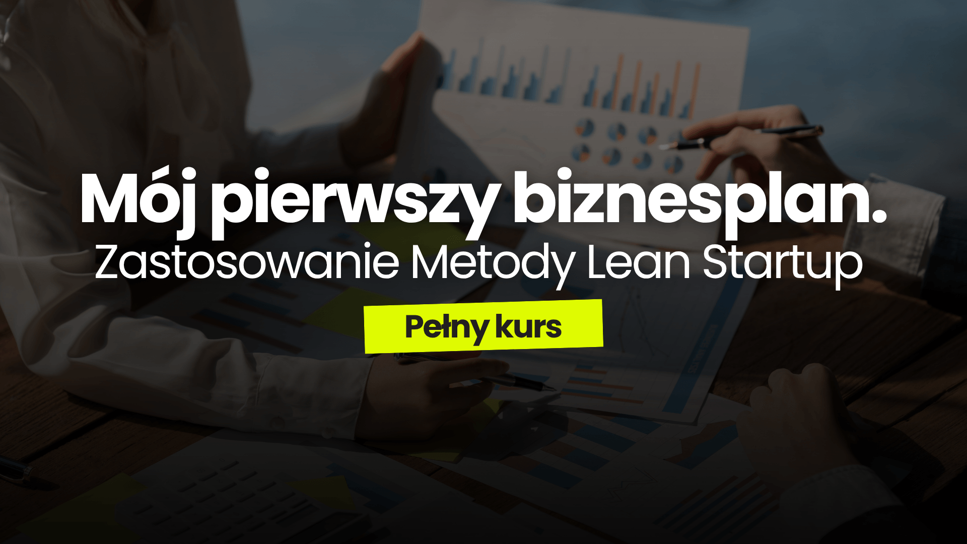 Mój pierwszy biznesplan. Zastosowanie Metody Lean Startup — pełny kurs
